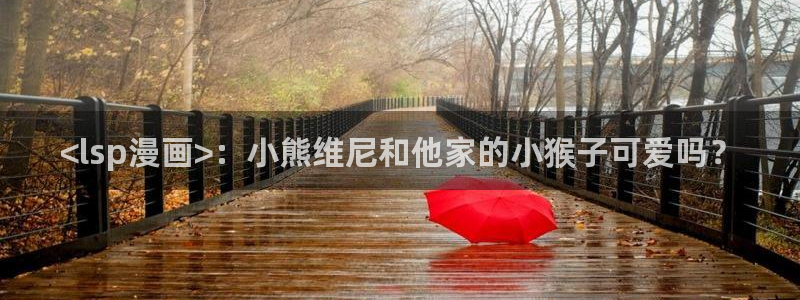 羞羞漫画虫虫漫画：<lsp漫画>：小熊维尼和他家的小猴子可爱吗？