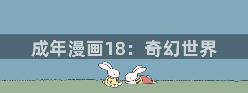 汗汗虫虫漫画免费阅读：成年漫画18：奇幻世界
